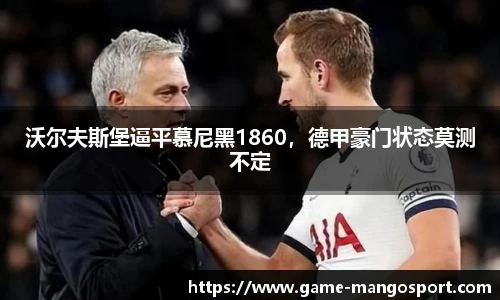 沃尔夫斯堡逼平慕尼黑1860,德甲豪门状态莫测不定