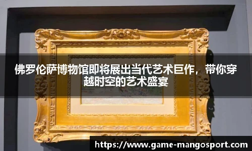 佛罗伦萨博物馆即将展出当代艺术巨作,带你穿越时空的艺术盛宴